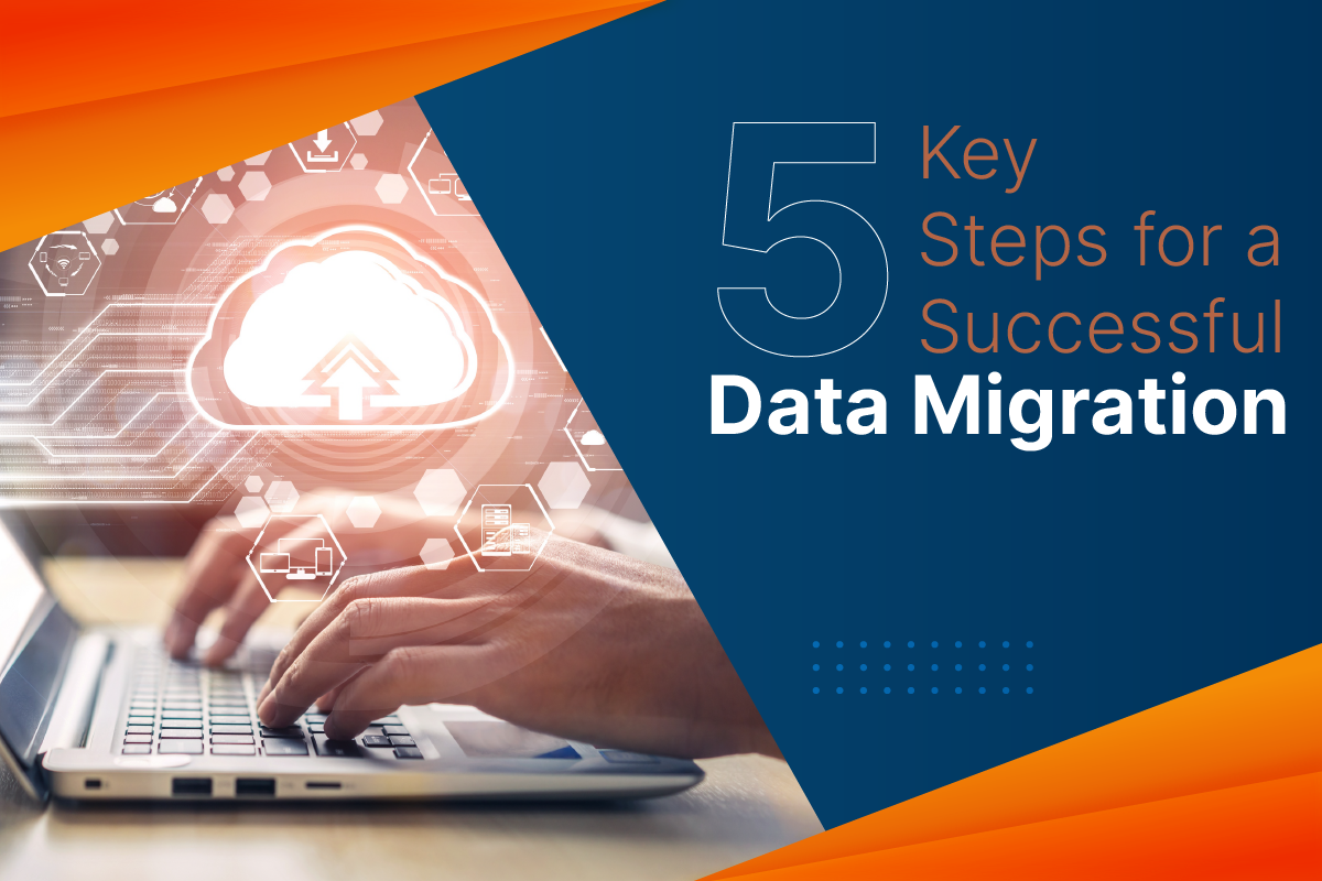 Learn the 5 Key Steps for a Successful Data Migration from our experts.